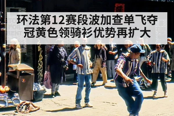 环法第12赛段波加查单飞夺冠黄色领骑衫优势再扩大